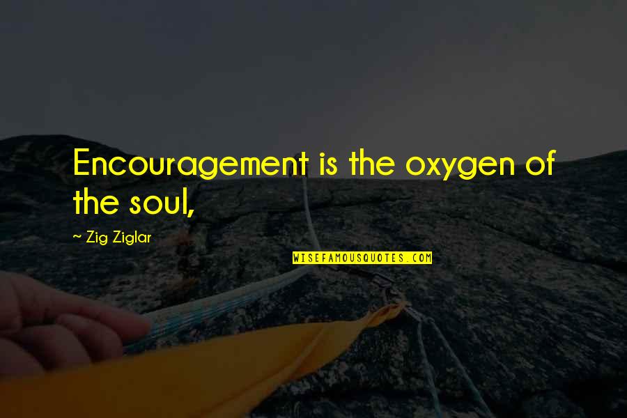 Delegator's Quotes By Zig Ziglar: Encouragement is the oxygen of the soul,