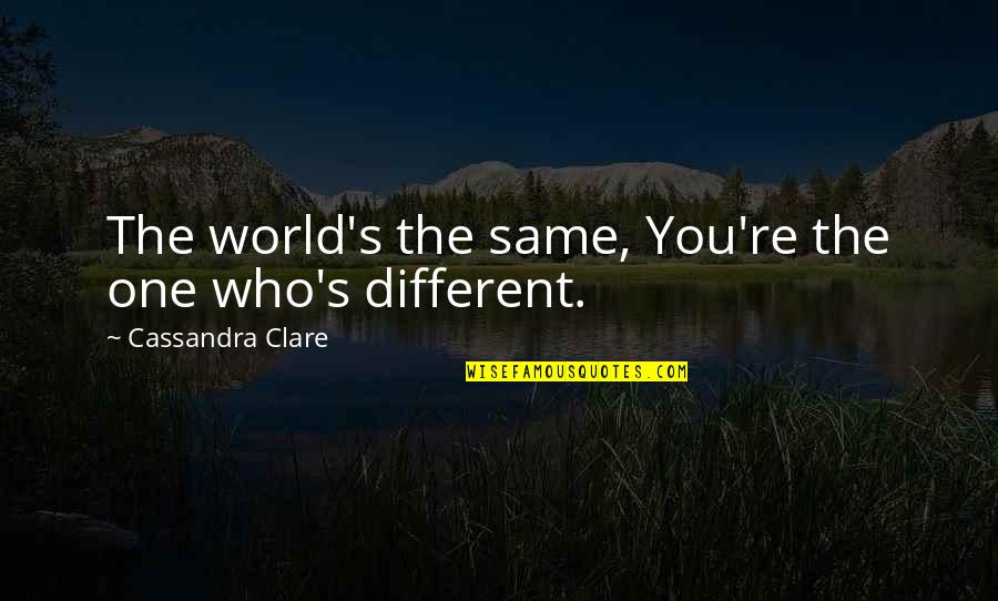 Deleghe Sindacali Quotes By Cassandra Clare: The world's the same, You're the one who's