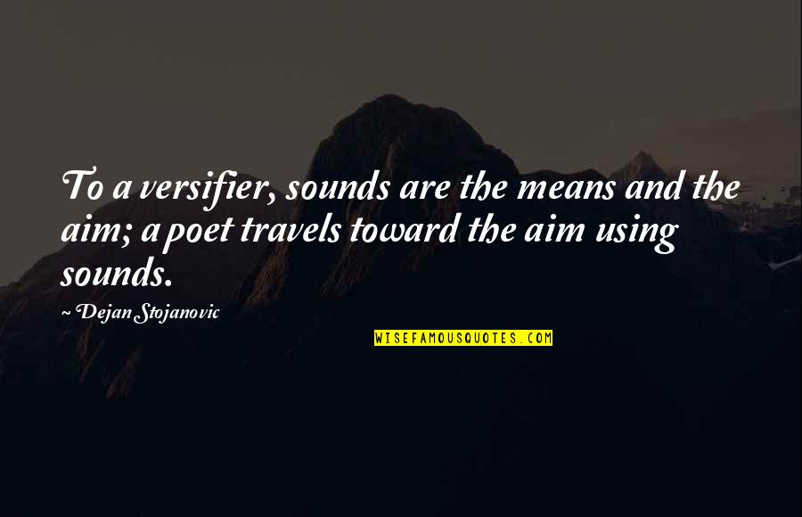 Delegitimatize Quotes By Dejan Stojanovic: To a versifier, sounds are the means and Delegitimatize Quotes By Dejan Stojanovic: To a versifier, sounds are the means and