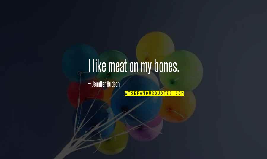 Delegitimatize Quotes By Jennifer Hudson: I like meat on my bones. Delegitimatize Quotes By Jennifer Hudson: I like meat on my bones.