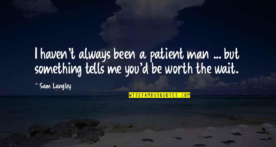 Deleglise Cabin Quotes By Sam Langley: I haven't always been a patient man ... Deleglise Cabin Quotes By Sam Langley: I haven't always been a patient man ...