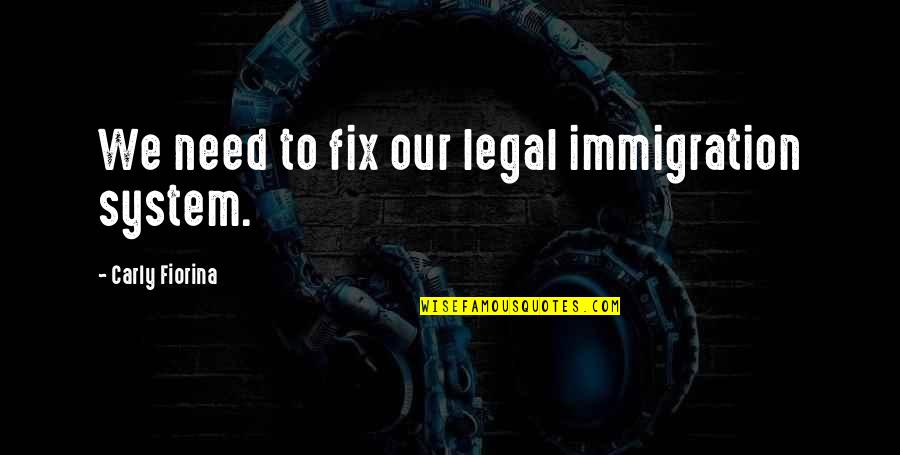 Delegue Medical Objectif Quotes By Carly Fiorina: We need to fix our legal immigration system. Delegue Medical Objectif Quotes By Carly Fiorina: We need to fix our legal immigration system.