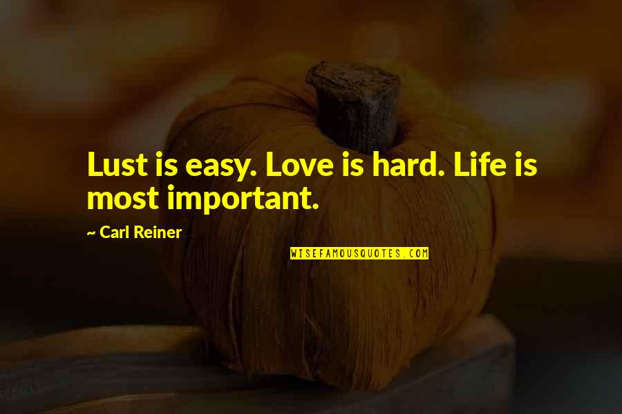 Delehanty Wappingers Quotes By Carl Reiner: Lust is easy. Love is hard. Life is Delehanty Wappingers Quotes By Carl Reiner: Lust is easy. Love is hard. Life is