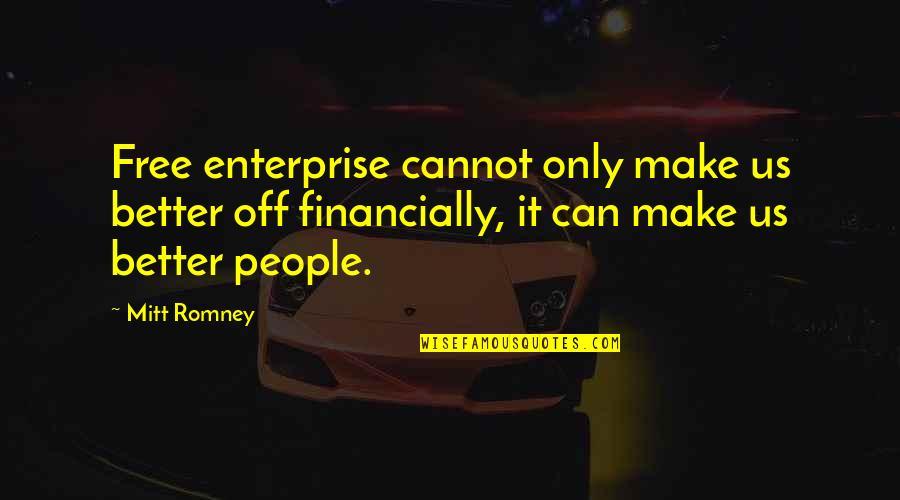 Delehanty Wappingers Quotes By Mitt Romney: Free enterprise cannot only make us better off Delehanty Wappingers Quotes By Mitt Romney: Free enterprise cannot only make us better off