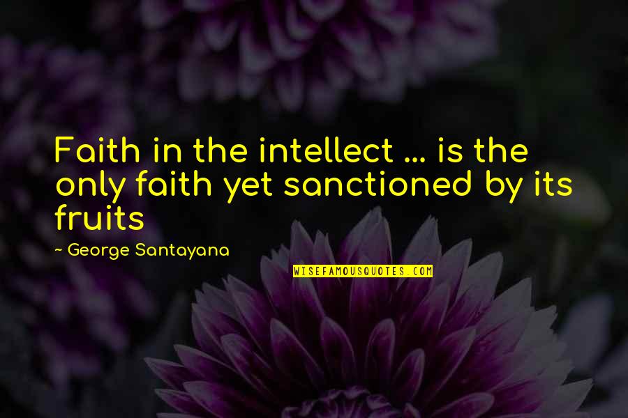 Delehoy Obituary Quotes By George Santayana: Faith in the intellect ... is the only