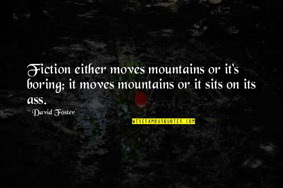 Deleine Chamberlain Quotes By David Foster: Fiction either moves mountains or it's boring; it Deleine Chamberlain Quotes By David Foster: Fiction either moves mountains or it's boring; it