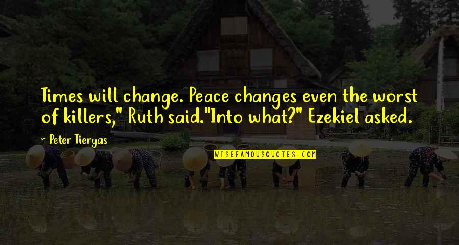 Deleine Chamberlain Quotes By Peter Tieryas: Times will change. Peace changes even the worst Deleine Chamberlain Quotes By Peter Tieryas: Times will change. Peace changes even the worst