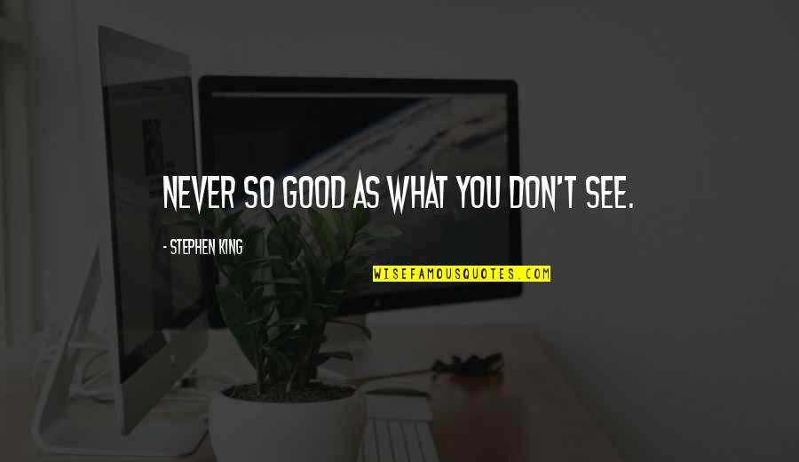 Deleitarse Significado Quotes By Stephen King: Never so good as what you don't see. Deleitarse Significado Quotes By Stephen King: Never so good as what you don't see.