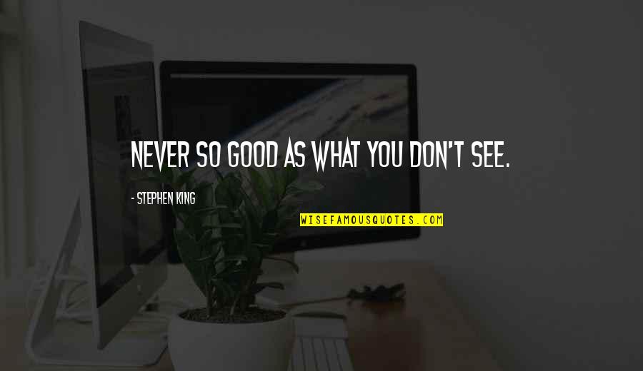 Deleitarse Significado Quotes By Stephen King: Never so good as what you don't see.