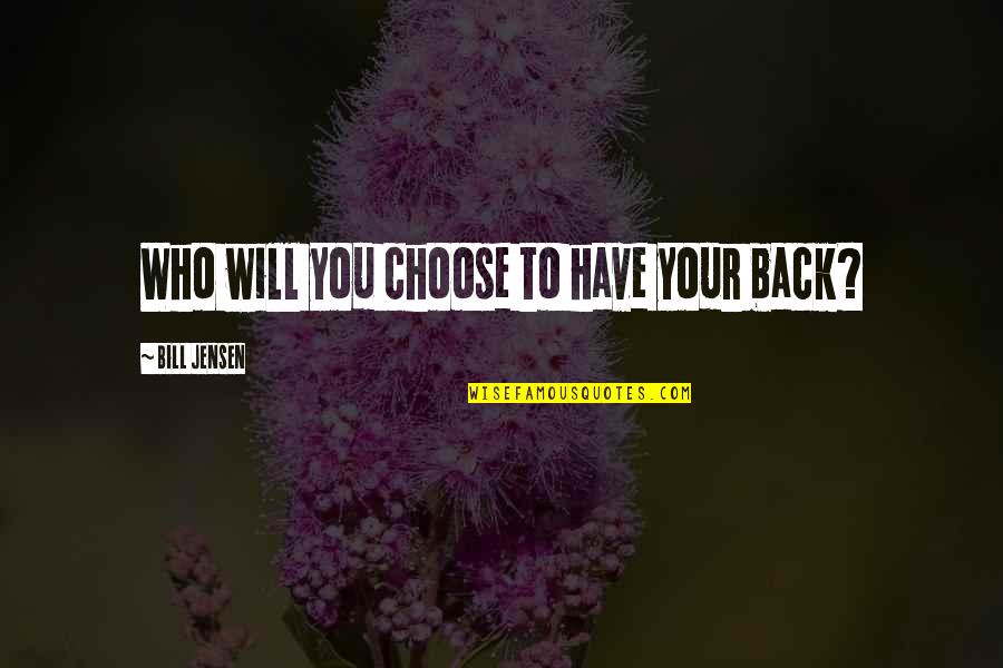 Deleites Andinos Quotes By Bill Jensen: Who will you choose to have your back? Deleites Andinos Quotes By Bill Jensen: Who will you choose to have your back?
