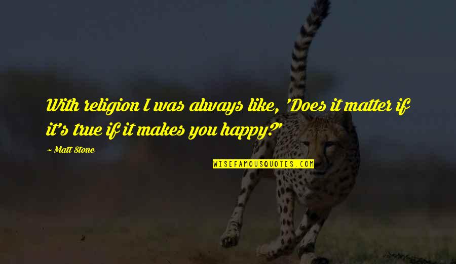 Deleites Andinos Quotes By Matt Stone: With religion I was always like, 'Does it
