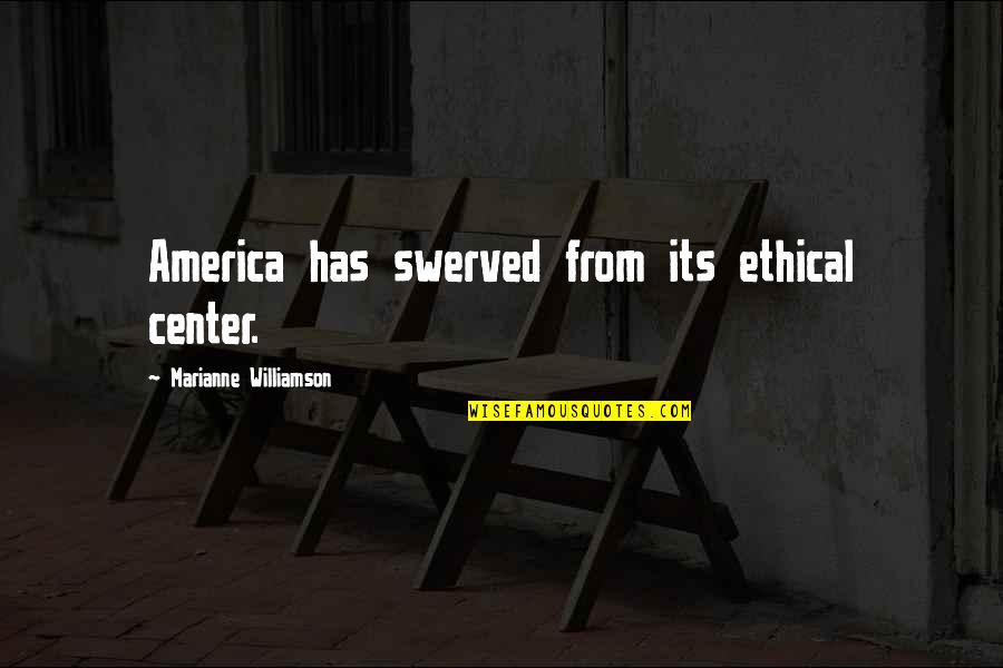 Delemosan Quotes By Marianne Williamson: America has swerved from its ethical center.