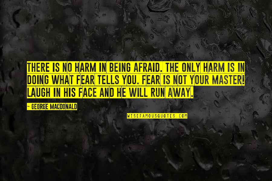 Delen Quotes By George MacDonald: There is no harm in being afraid. The