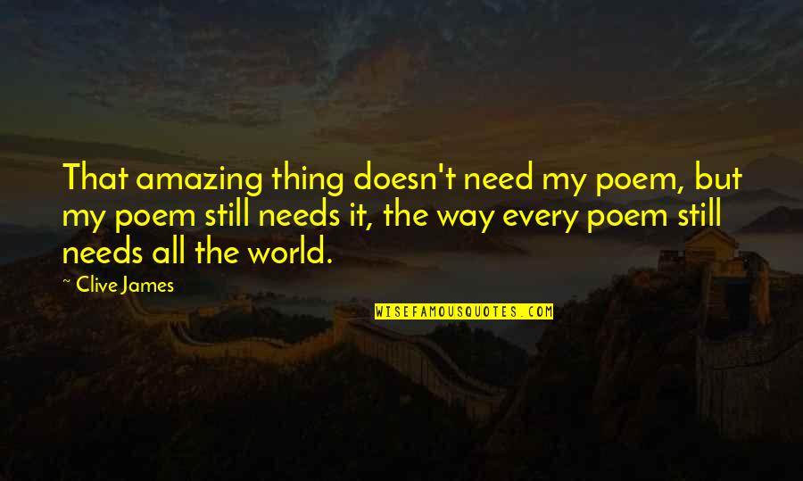 Delena Quotes By Clive James: That amazing thing doesn't need my poem, but