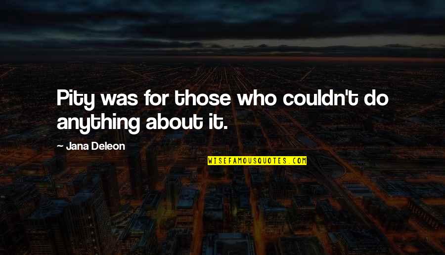 Deleon Quotes By Jana Deleon: Pity was for those who couldn't do anything