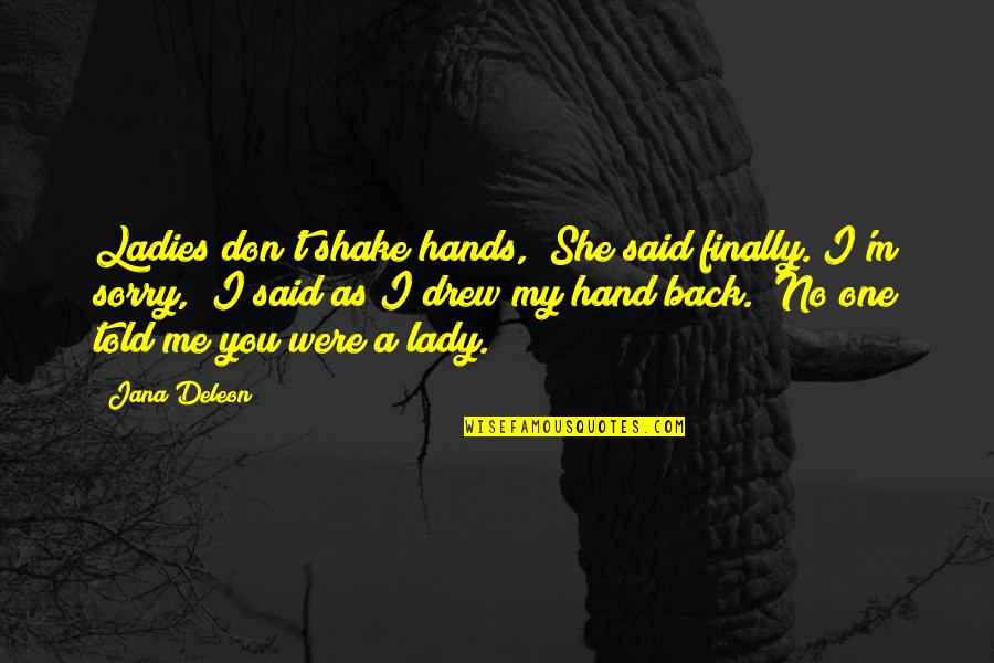 Deleon Quotes By Jana Deleon: Ladies don't shake hands," She said finally."I'm sorry,"