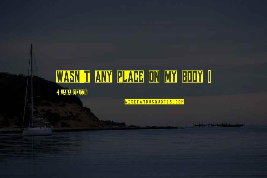 Deleon Quotes By Jana Deleon: wasn't any place on my body I