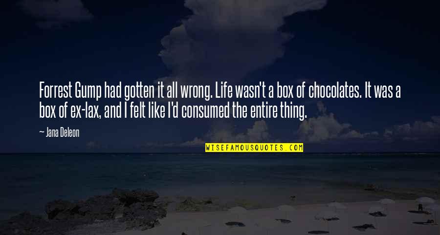 Deleon Quotes By Jana Deleon: Forrest Gump had gotten it all wrong. Life