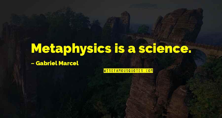 Deleonardis John Quotes By Gabriel Marcel: Metaphysics is a science.
