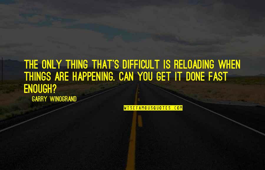 Deleonardis Quilts Quotes By Garry Winogrand: The only thing that's difficult is reloading when Deleonardis Quilts Quotes By Garry Winogrand: The only thing that's difficult is reloading when