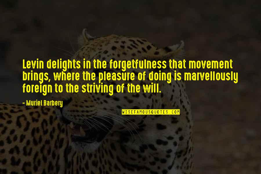 Deleonardis Quilts Quotes By Muriel Barbery: Levin delights in the forgetfulness that movement brings, Deleonardis Quilts Quotes By Muriel Barbery: Levin delights in the forgetfulness that movement brings,
