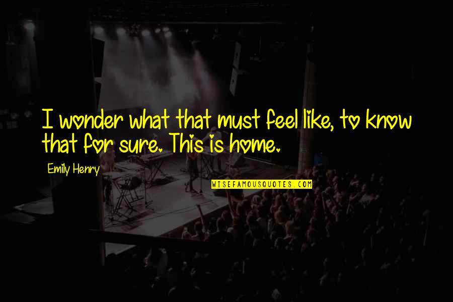 Deleone Corporation Quotes By Emily Henry: I wonder what that must feel like, to