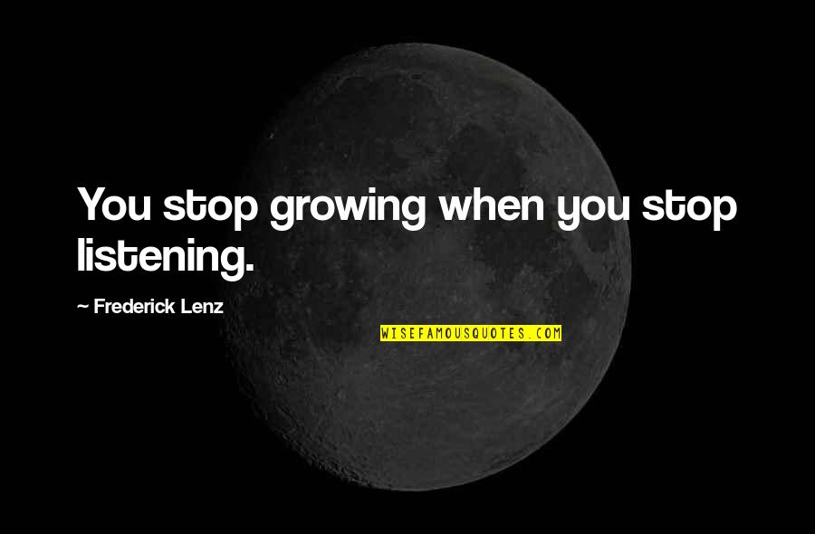 Deleone Corporation Quotes By Frederick Lenz: You stop growing when you stop listening. Deleone Corporation Quotes By Frederick Lenz: You stop growing when you stop listening.