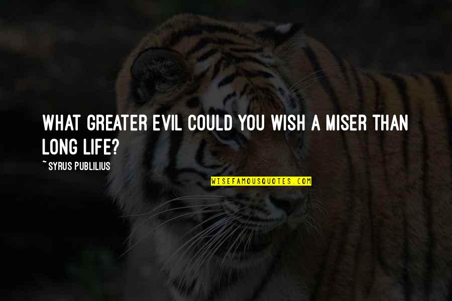 Deleone Quintana Quotes By Syrus Publilius: What greater evil could you wish a miser Deleone Quintana Quotes By Syrus Publilius: What greater evil could you wish a miser
