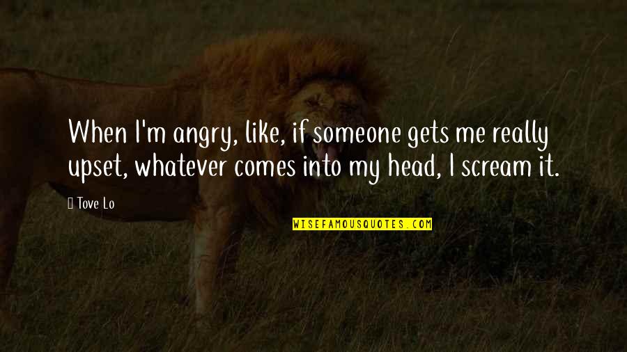 Deleone Quintana Quotes By Tove Lo: When I'm angry, like, if someone gets me Deleone Quintana Quotes By Tove Lo: When I'm angry, like, if someone gets me