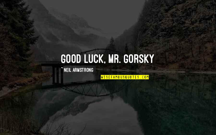 Deleone Springs Quotes By Neil Armstrong: Good luck, Mr. Gorsky Deleone Springs Quotes By Neil Armstrong: Good luck, Mr. Gorsky
