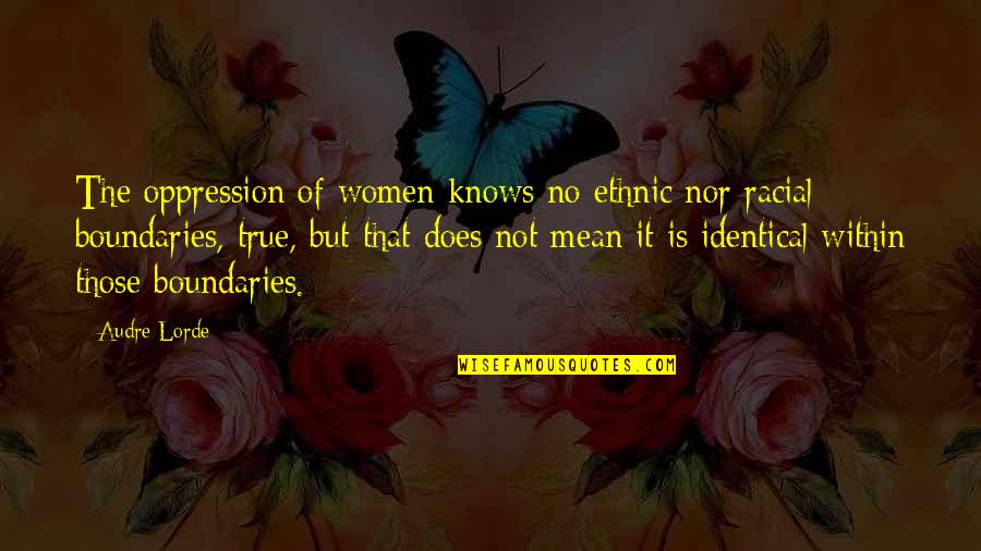 Delere Orbem Quotes By Audre Lorde: The oppression of women knows no ethnic nor