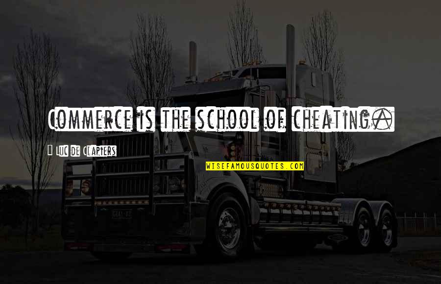 Delere Orbem Quotes By Luc De Clapiers: Commerce is the school of cheating.