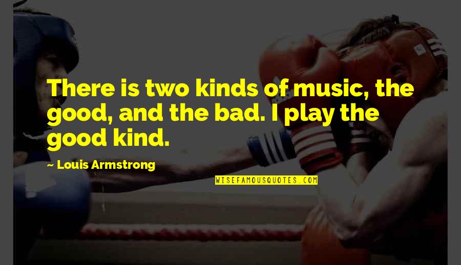 Delerious Quotes By Louis Armstrong: There is two kinds of music, the good,