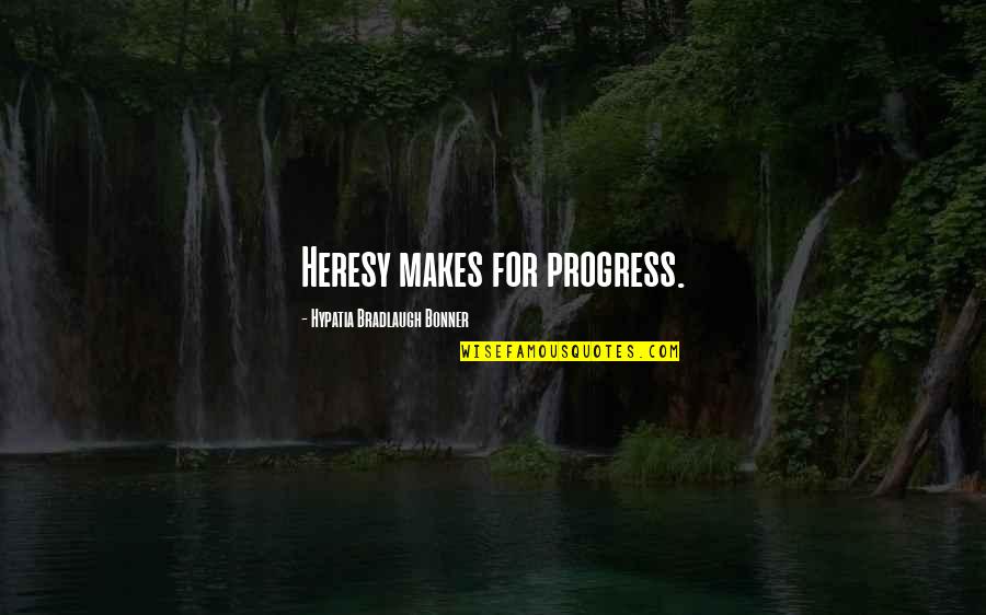 Delerium Quotes By Hypatia Bradlaugh Bonner: Heresy makes for progress.