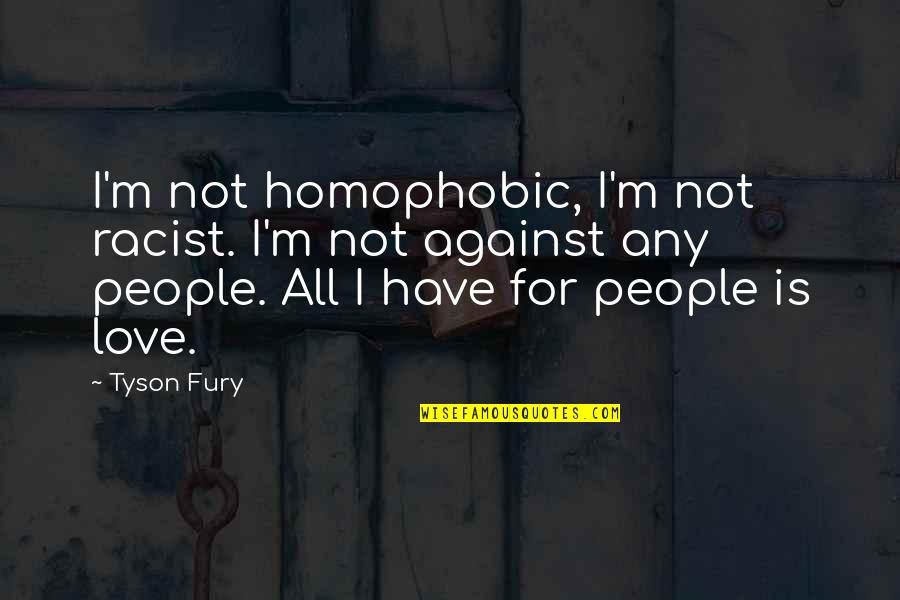 Delerium Quotes By Tyson Fury: I'm not homophobic, I'm not racist. I'm not