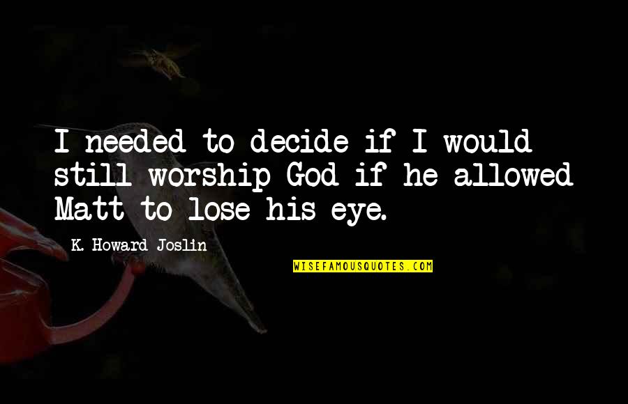 Delerme Jose Quotes By K. Howard Joslin: I needed to decide if I would still Delerme Jose Quotes By K. Howard Joslin: I needed to decide if I would still