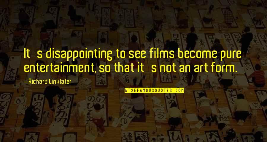 Delerme Quotes By Richard Linklater: It's disappointing to see films become pure entertainment, Delerme Quotes By Richard Linklater: It's disappointing to see films become pure entertainment,