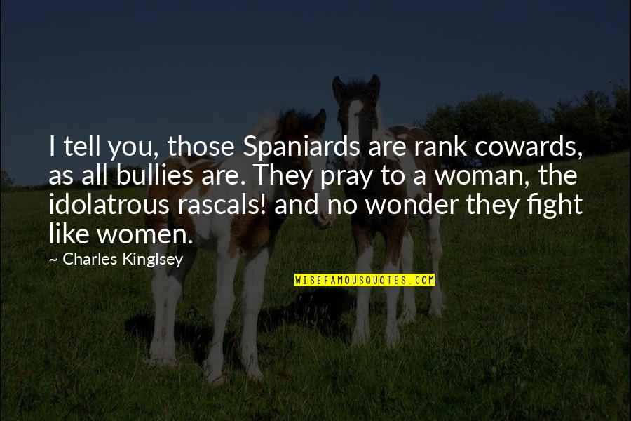 Delerue Adieu Quotes By Charles Kinglsey: I tell you, those Spaniards are rank cowards,