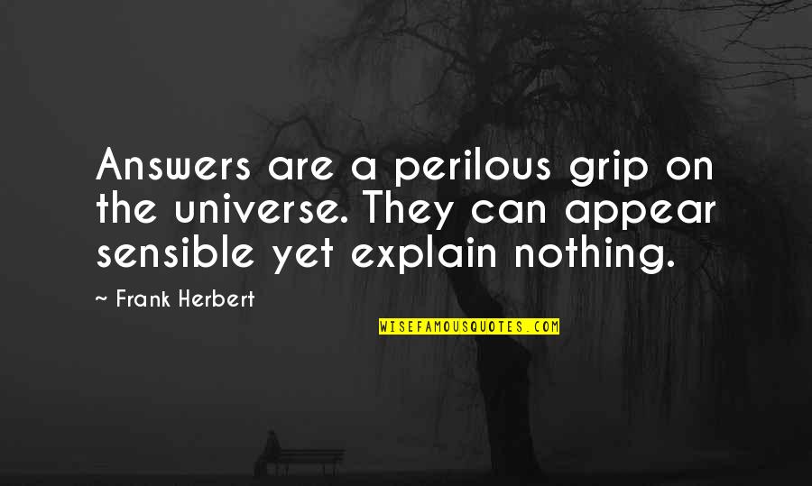 Delesign Quotes By Frank Herbert: Answers are a perilous grip on the universe.