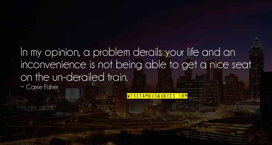 Delessio Chevy Quotes By Carrie Fisher: In my opinion, a problem derails your life Delessio Chevy Quotes By Carrie Fisher: In my opinion, a problem derails your life