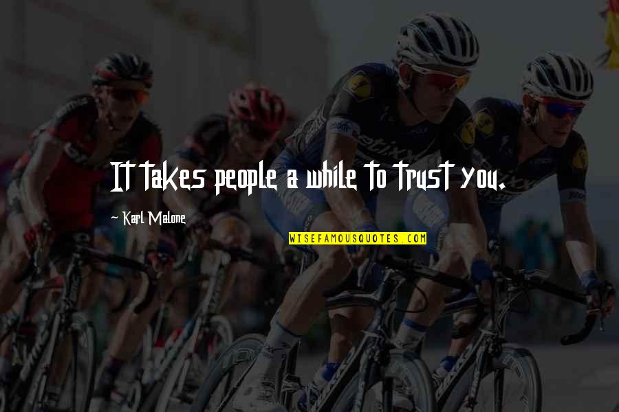 Delessio Farms Quotes By Karl Malone: It takes people a while to trust you. Delessio Farms Quotes By Karl Malone: It takes people a while to trust you.