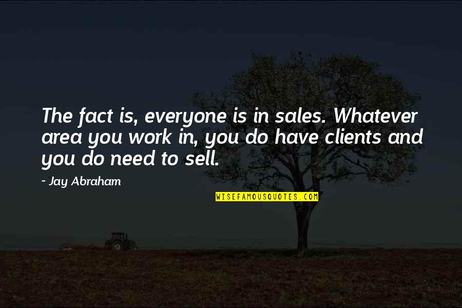 Delestage En Quotes By Jay Abraham: The fact is, everyone is in sales. Whatever