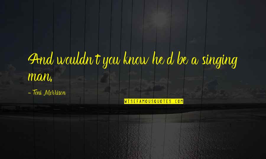 Delestage En Quotes By Toni Morrison: And wouldn't you know he'd be a singing