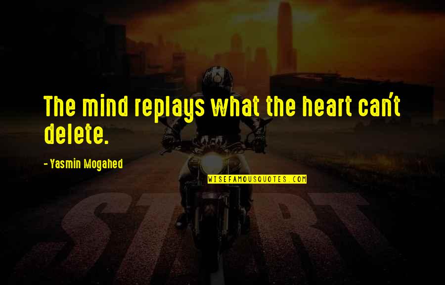 Delete All Memories Quotes By Yasmin Mogahed: The mind replays what the heart can't delete.