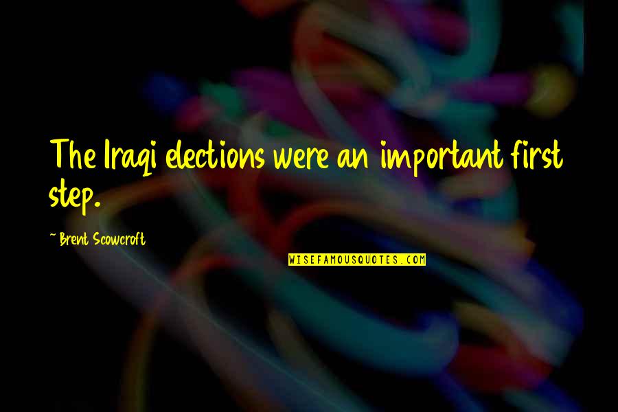 Delete And Move On Quotes By Brent Scowcroft: The Iraqi elections were an important first step.