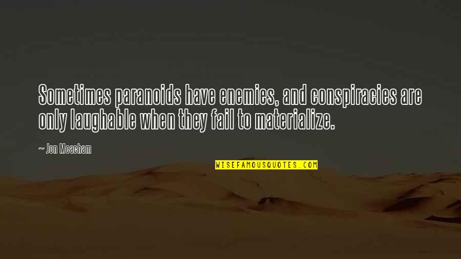 Delete And Move On Quotes By Jon Meacham: Sometimes paranoids have enemies, and conspiracies are only
