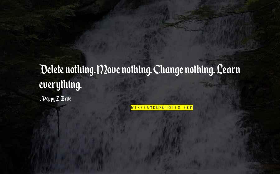 Delete And Move On Quotes By Poppy Z. Brite: Delete nothing. Move nothing. Change nothing. Learn everything.