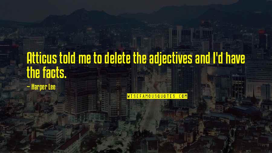 Delete Me Quotes By Harper Lee: Atticus told me to delete the adjectives and