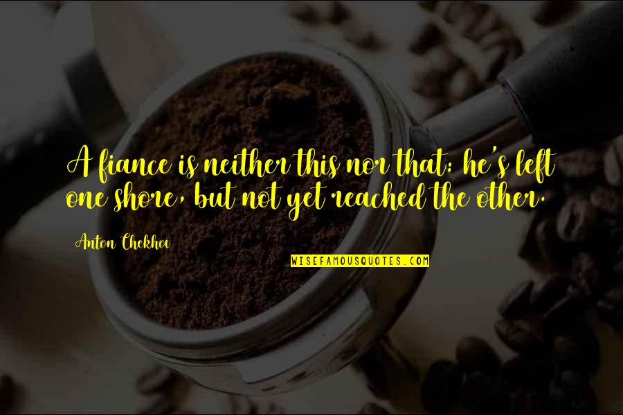 Delete Memory Quotes By Anton Chekhov: A fiance is neither this nor that: he's