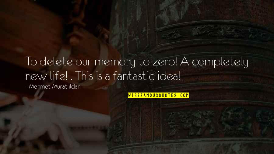 Delete Memory Quotes By Mehmet Murat Ildan: To delete our memory to zero! A completely